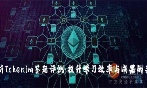 深度解析Tokenim答题评测：提升学习效率与成果的关键工具