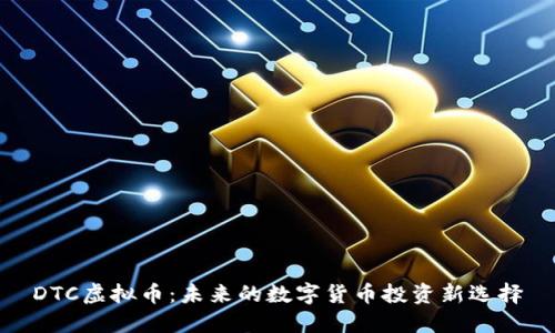 DTC虚拟币：未来的数字货币投资新选择