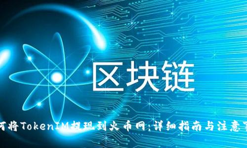 如何将TokenIM提现到火币网：详细指南与注意事项