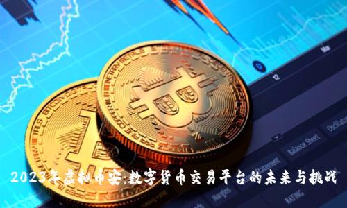 2023年虚拟币安：数字货币交易平台的未来与挑战