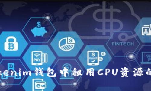 如何在Tokenim钱包中租用CPU资源的详细指南